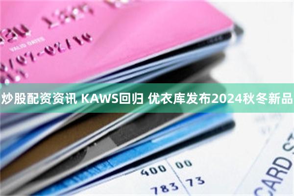 炒股配资资讯 KAWS回归 优衣库发布2024秋冬新品