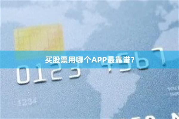 买股票用哪个APP最靠谱？