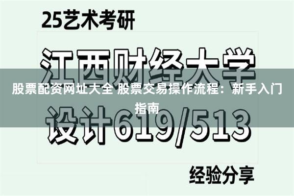 股票配资网址大全 股票交易操作流程：新手入门指南